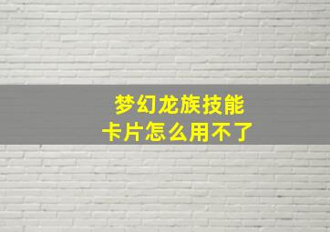 梦幻龙族技能卡片怎么用不了