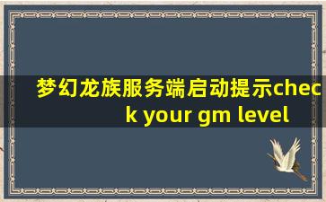 梦幻龙族服务端启动提示check your gm level