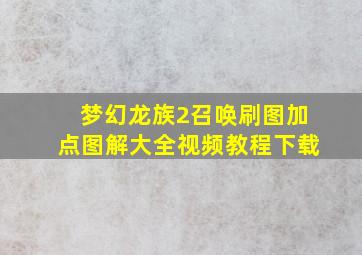 梦幻龙族2召唤刷图加点图解大全视频教程下载