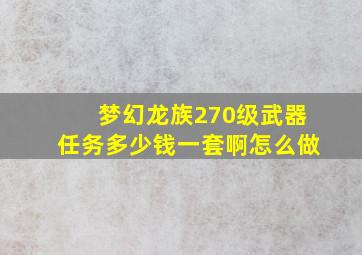 梦幻龙族270级武器任务多少钱一套啊怎么做