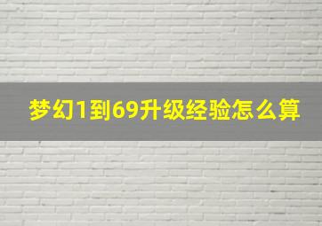 梦幻1到69升级经验怎么算