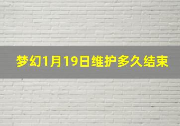 梦幻1月19日维护多久结束