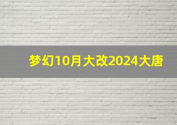 梦幻10月大改2024大唐