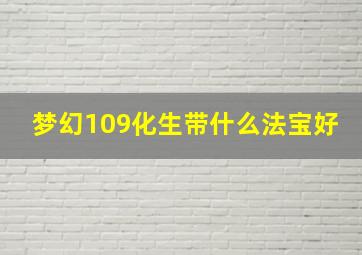 梦幻109化生带什么法宝好