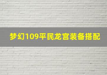 梦幻109平民龙宫装备搭配