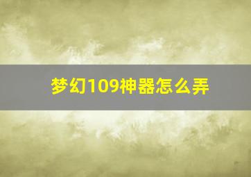 梦幻109神器怎么弄