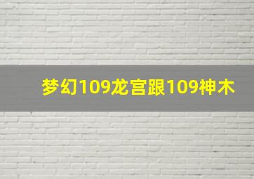 梦幻109龙宫跟109神木