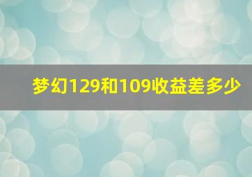 梦幻129和109收益差多少