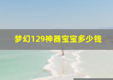 梦幻129神器宝宝多少钱