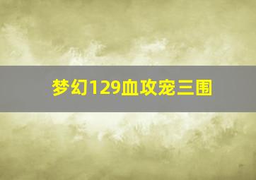 梦幻129血攻宠三围