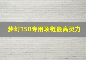 梦幻150专用项链最高灵力