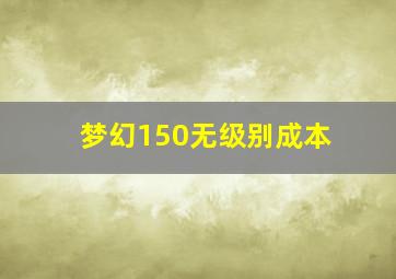 梦幻150无级别成本