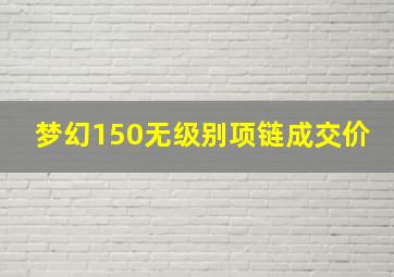 梦幻150无级别项链成交价