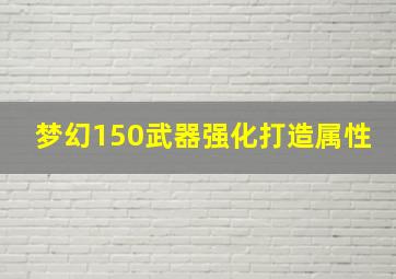 梦幻150武器强化打造属性