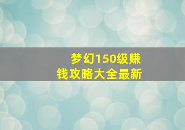 梦幻150级赚钱攻略大全最新