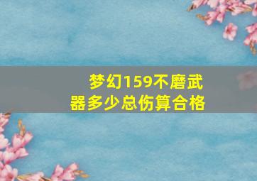 梦幻159不磨武器多少总伤算合格