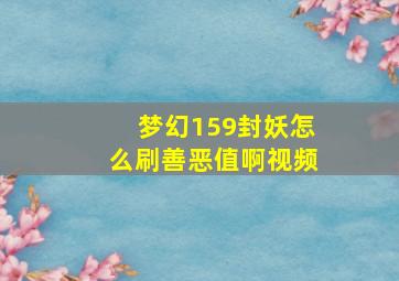 梦幻159封妖怎么刷善恶值啊视频