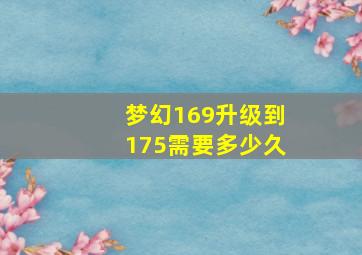 梦幻169升级到175需要多少久