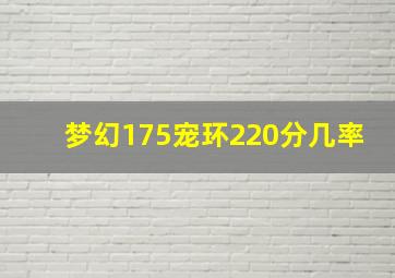 梦幻175宠环220分几率