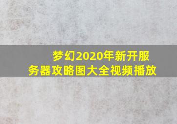 梦幻2020年新开服务器攻略图大全视频播放