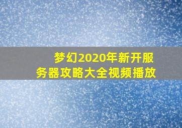 梦幻2020年新开服务器攻略大全视频播放