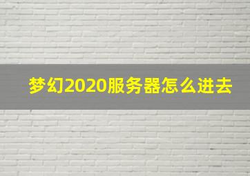 梦幻2020服务器怎么进去