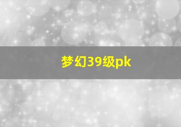 梦幻39级pk