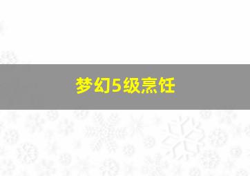 梦幻5级烹饪