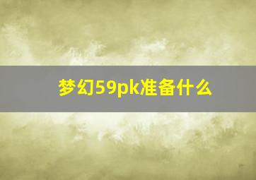 梦幻59pk准备什么