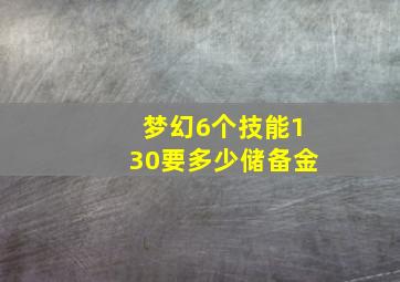 梦幻6个技能130要多少储备金