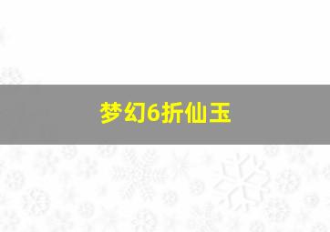 梦幻6折仙玉