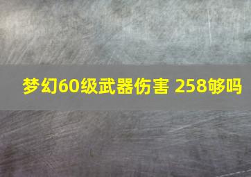 梦幻60级武器伤害 258够吗