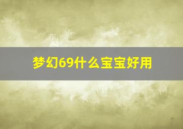 梦幻69什么宝宝好用