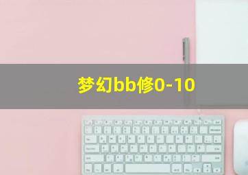 梦幻bb修0-10