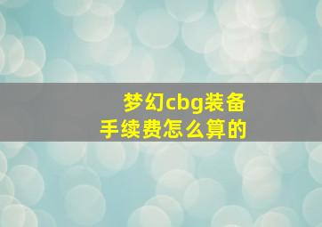 梦幻cbg装备手续费怎么算的