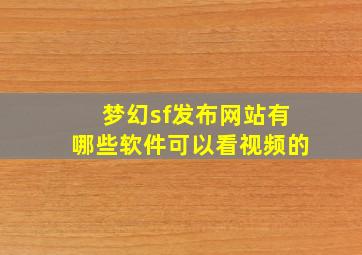 梦幻sf发布网站有哪些软件可以看视频的