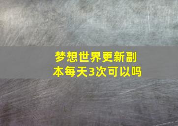 梦想世界更新副本每天3次可以吗