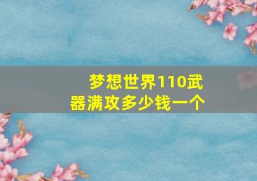 梦想世界110武器满攻多少钱一个