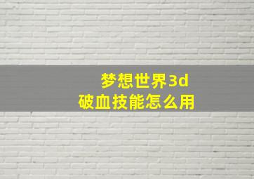 梦想世界3d破血技能怎么用