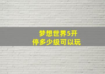 梦想世界5开停多少级可以玩