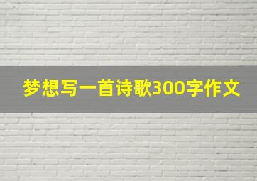 梦想写一首诗歌300字作文