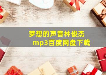 梦想的声音林俊杰mp3百度网盘下载