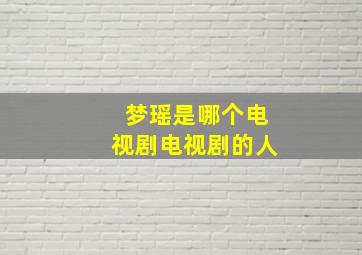 梦瑶是哪个电视剧电视剧的人