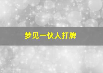 梦见一伙人打牌