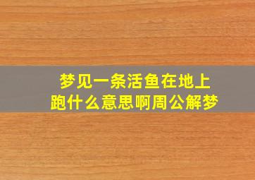 梦见一条活鱼在地上跑什么意思啊周公解梦