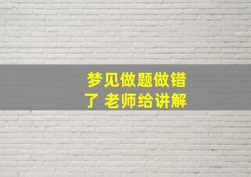 梦见做题做错了 老师给讲解