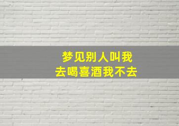 梦见别人叫我去喝喜酒我不去