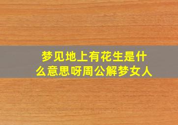 梦见地上有花生是什么意思呀周公解梦女人