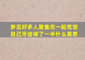 梦见好多人聚集在一起吃饭自己牙齿掉了一半什么意思