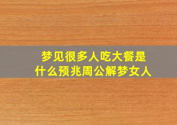 梦见很多人吃大餐是什么预兆周公解梦女人